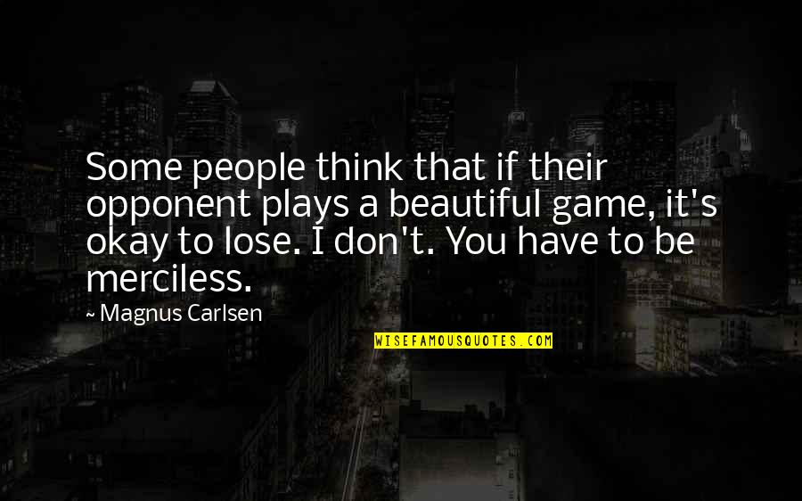 S'okay Quotes By Magnus Carlsen: Some people think that if their opponent plays