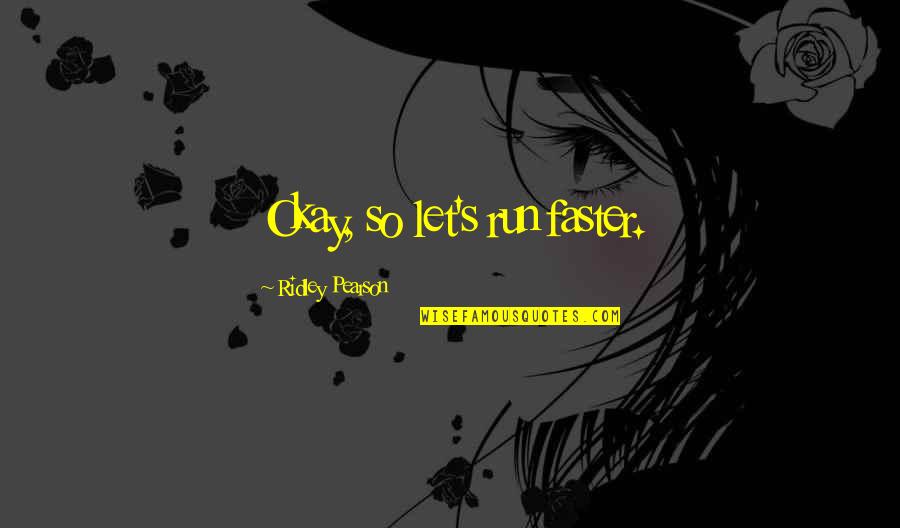 S'okay Quotes By Ridley Pearson: Okay, so let's run faster.