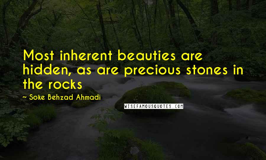 Soke Behzad Ahmadi quotes: Most inherent beauties are hidden, as are precious stones in the rocks