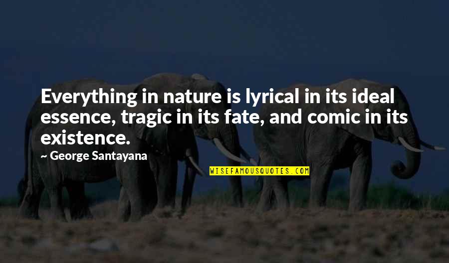 Sokea Peili Quotes By George Santayana: Everything in nature is lyrical in its ideal Sokea Peili Quotes By George Santayana: Everything in nature is lyrical in its ideal