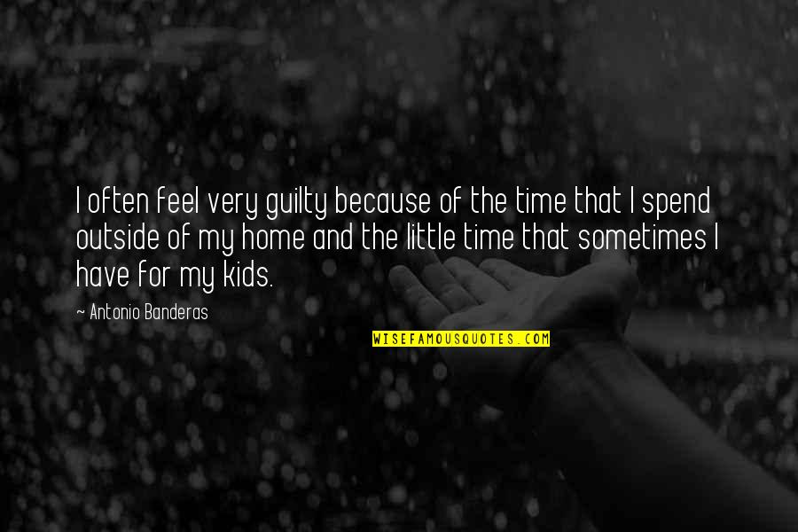 Sokhan E Quotes By Antonio Banderas: I often feel very guilty because of the