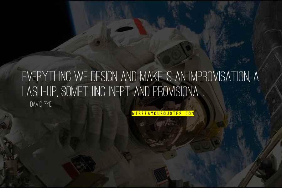 Sokhan E Quotes By David Pye: Everything we design and make is an improvisation,