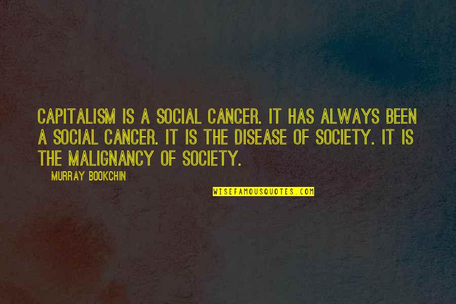Sokici Quotes By Murray Bookchin: Capitalism is a social cancer. It has always