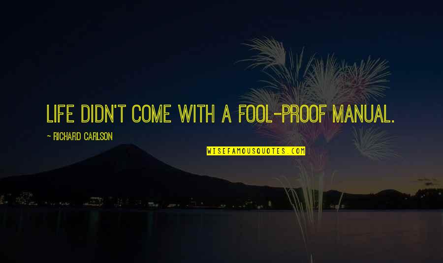 Sokici Quotes By Richard Carlson: Life didn't come with a fool-proof manual.