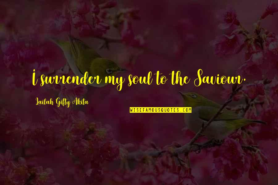 Sokko Quotes By Lailah Gifty Akita: I surrender my soul to the Saviour.