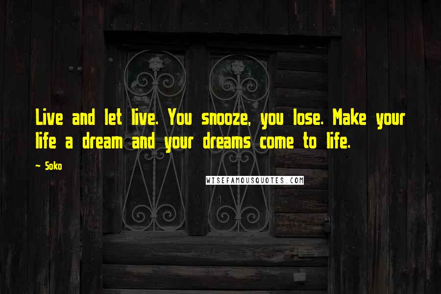 Soko quotes: Live and let live. You snooze, you lose. Make your life a dream and your dreams come to life.