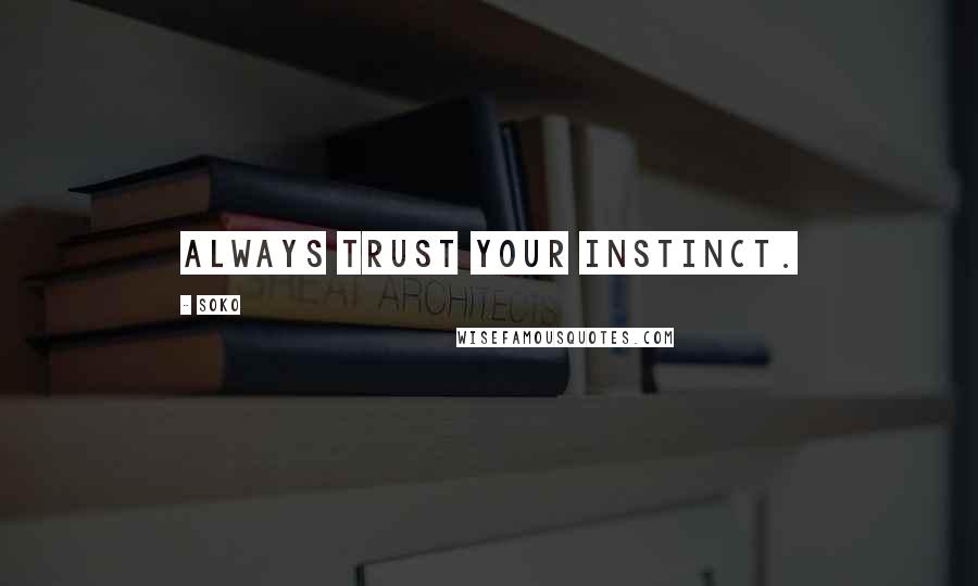 Soko quotes: Always trust your instinct.