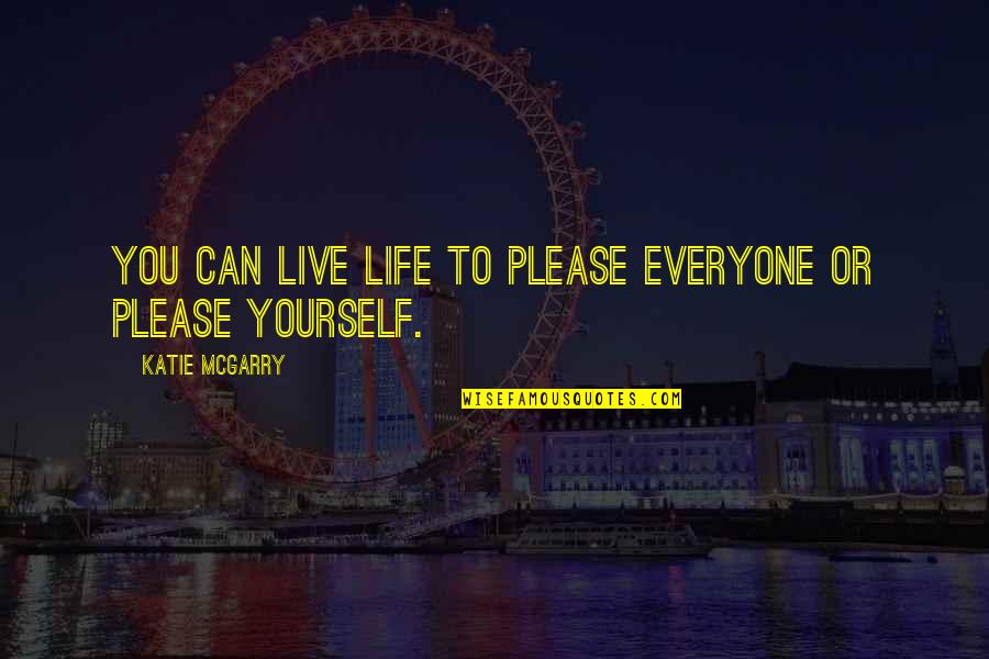 Sokoban Quotes By Katie McGarry: You can live life to please everyone or
