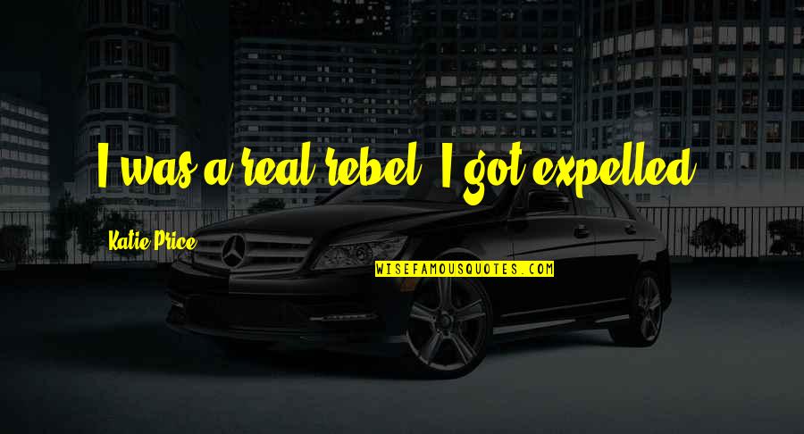 Sokoloff Orthodontist Quotes By Katie Price: I was a real rebel. I got expelled. Sokoloff Orthodontist Quotes By Katie Price: I was a real rebel. I got expelled.