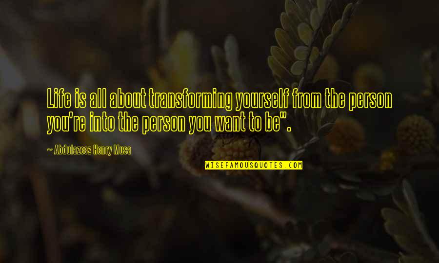 Sokolovic Neboj A Quotes By Abdulazeez Henry Musa: Life is all about transforming yourself from the