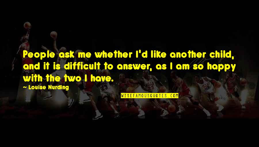 Sokolovic Neboj A Quotes By Louise Nurding: People ask me whether I'd like another child,