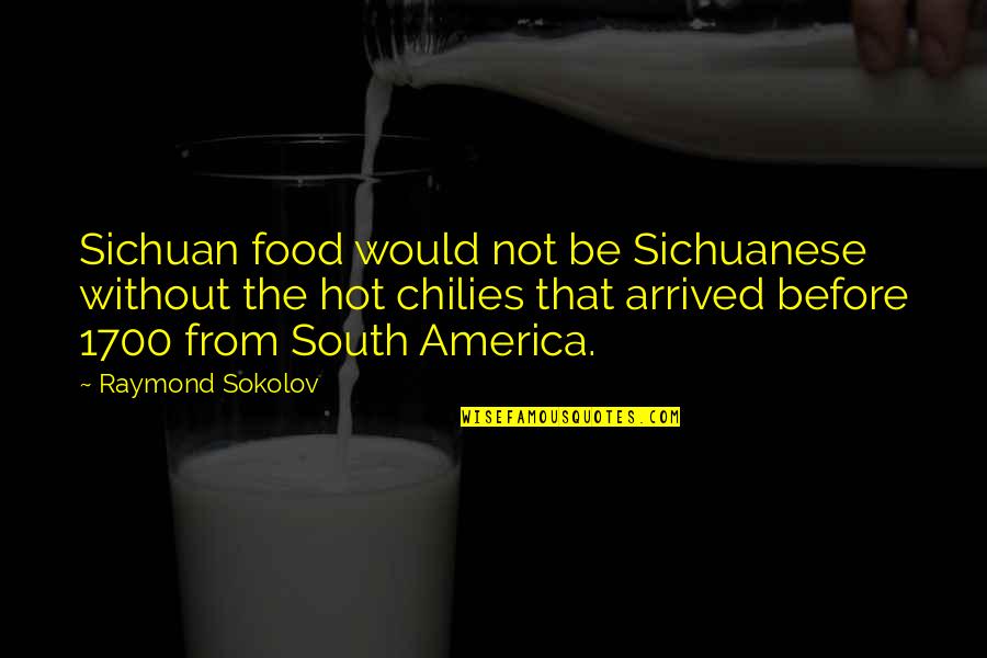 Sokolov's Quotes By Raymond Sokolov: Sichuan food would not be Sichuanese without the
