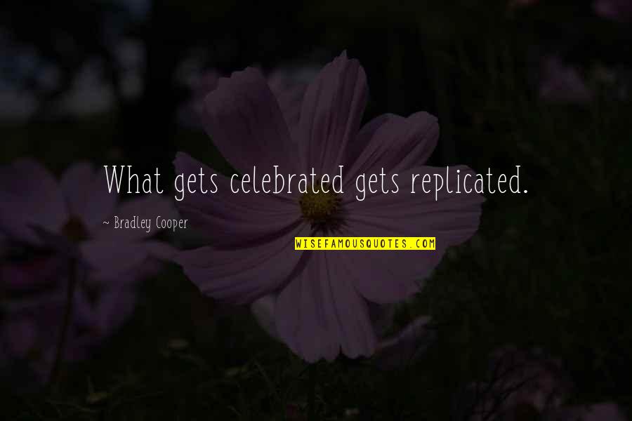 Sokolow Law Quotes By Bradley Cooper: What gets celebrated gets replicated. Sokolow Law Quotes By Bradley Cooper: What gets celebrated gets replicated.