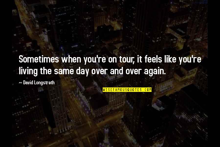 Sokolowicz Heller Quotes By David Longstreth: Sometimes when you're on tour, it feels like Sokolowicz Heller Quotes By David Longstreth: Sometimes when you're on tour, it feels like