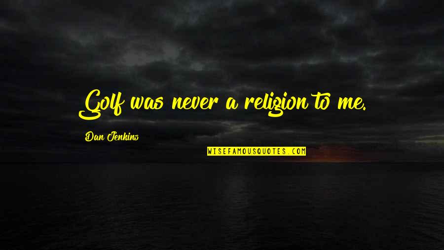 Sokolowicz John Quotes By Dan Jenkins: Golf was never a religion to me. Sokolowicz John Quotes By Dan Jenkins: Golf was never a religion to me.