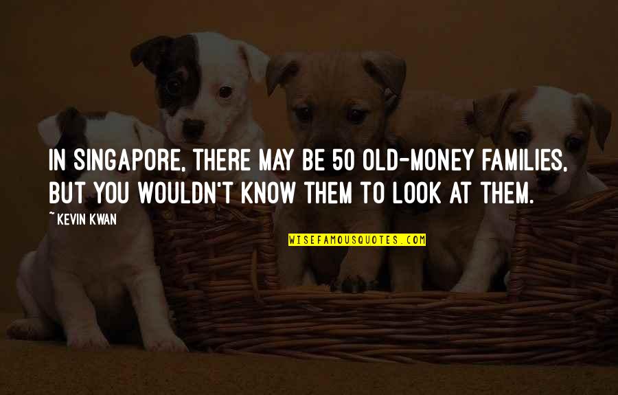 Sokolsky Chess Quotes By Kevin Kwan: In Singapore, there may be 50 old-money families, Sokolsky Chess Quotes By Kevin Kwan: In Singapore, there may be 50 old-money families,