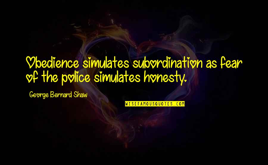 Sokovani Quotes By George Bernard Shaw: Obedience simulates subordination as fear of the police