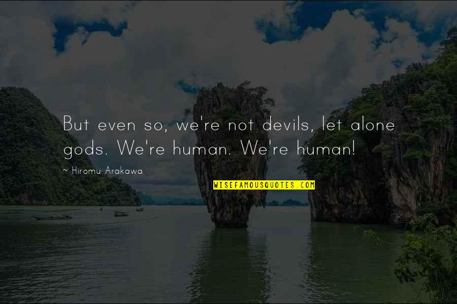Sokun Nisa Quotes By Hiromu Arakawa: But even so, we're not devils, let alone