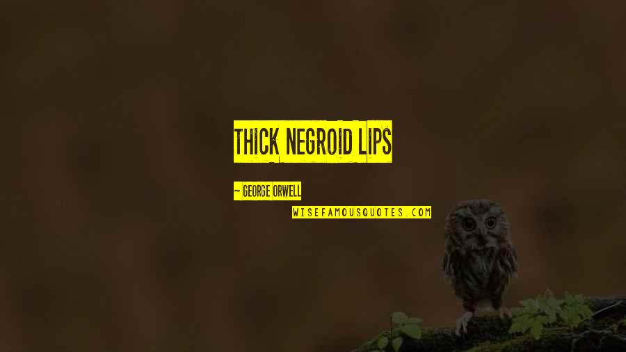 Sokurov Faust Quotes By George Orwell: thick negroid lips Sokurov Faust Quotes By George Orwell: thick negroid lips