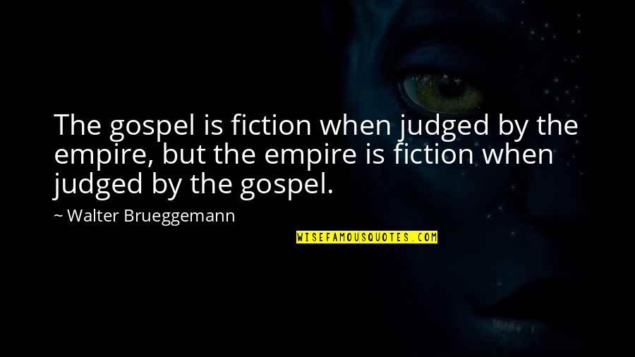 Sokurov Faust Quotes By Walter Brueggemann: The gospel is fiction when judged by the Sokurov Faust Quotes By Walter Brueggemann: The gospel is fiction when judged by the