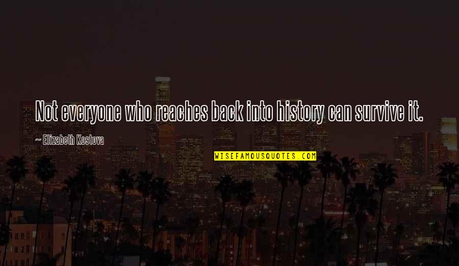 Sokurov Whispering Quotes By Elizabeth Kostova: Not everyone who reaches back into history can Sokurov Whispering Quotes By Elizabeth Kostova: Not everyone who reaches back into history can