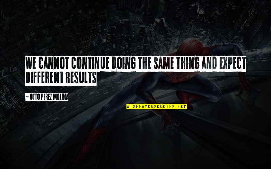 Sol Goode Movie Quotes By Otto Perez Molina: We cannot continue doing the same thing and Sol Goode Movie Quotes By Otto Perez Molina: We cannot continue doing the same thing and