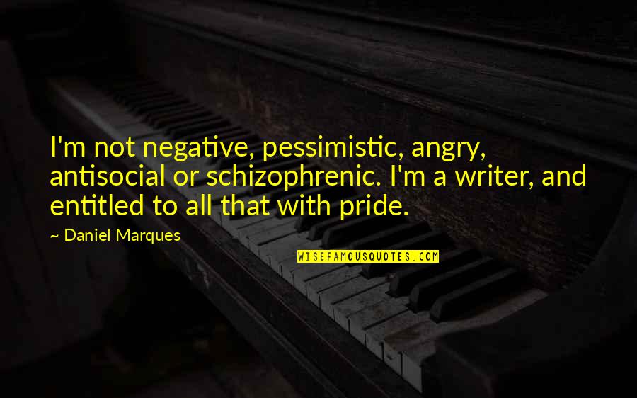 Sol Gordon Quotes By Daniel Marques: I'm not negative, pessimistic, angry, antisocial or schizophrenic.