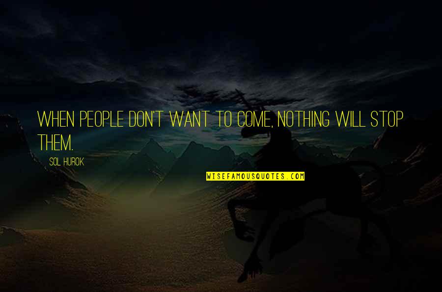 Sol Hurok Quotes By Sol Hurok: When people don't want to come, nothing will