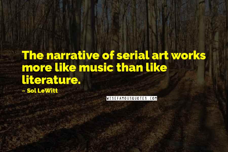 Sol LeWitt quotes: The narrative of serial art works more like music than like literature.