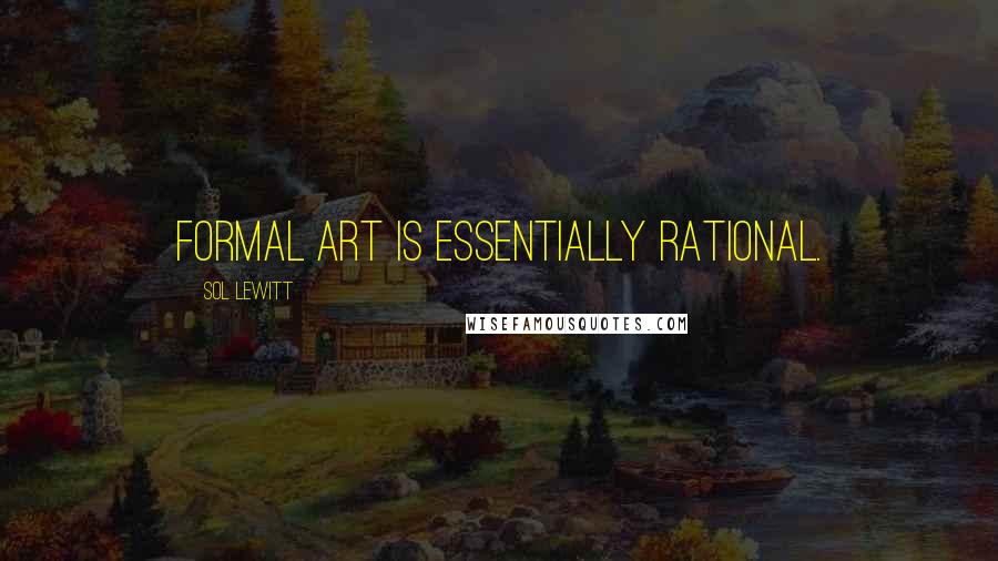 Sol LeWitt quotes: Formal art is essentially rational.