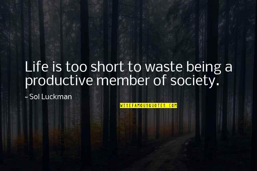 Sol Luckman Quotes By Sol Luckman: Life is too short to waste being a