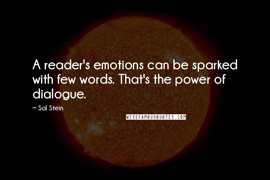 Sol Stein quotes: A reader's emotions can be sparked with few words. That's the power of dialogue.