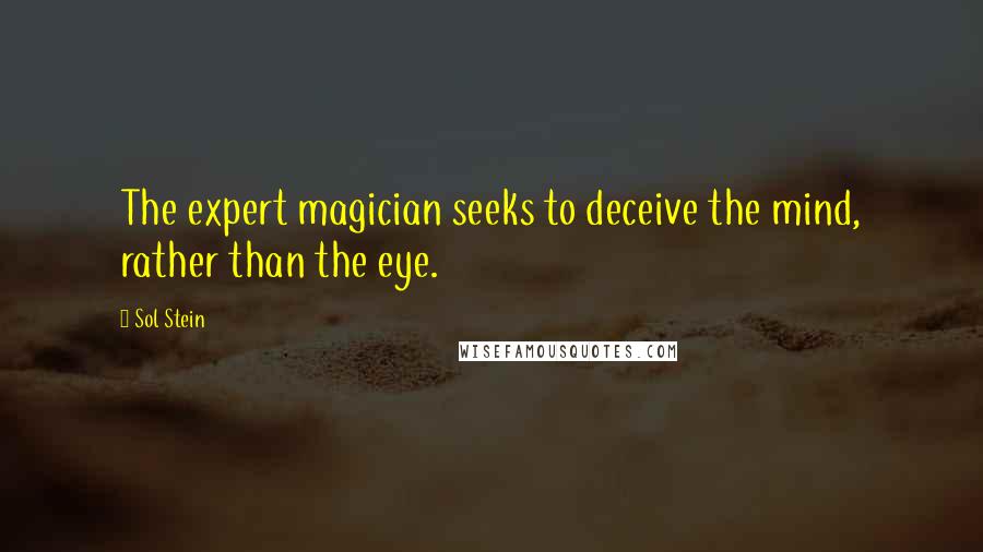Sol Stein quotes: The expert magician seeks to deceive the mind, rather than the eye.