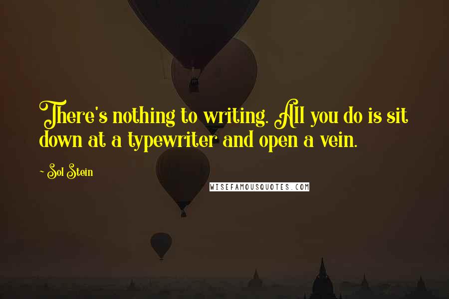 Sol Stein quotes: There's nothing to writing. All you do is sit down at a typewriter and open a vein.