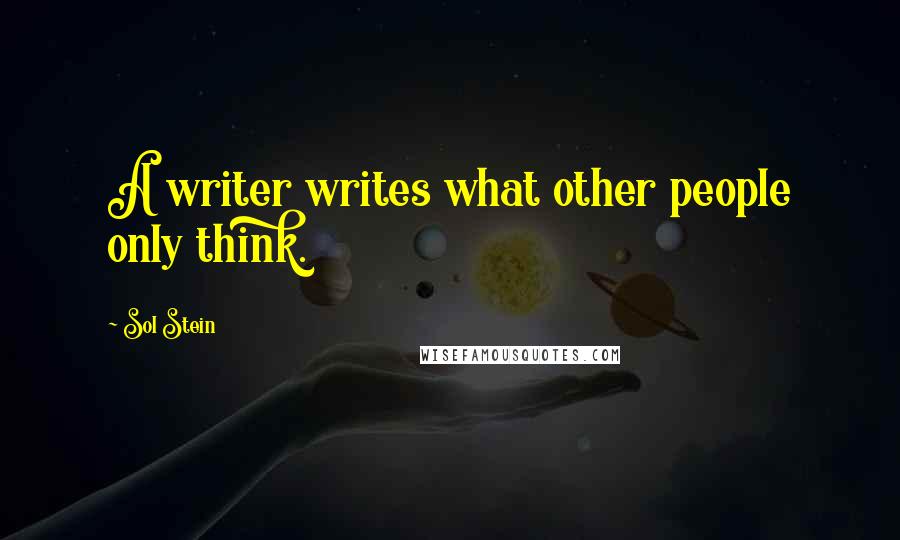 Sol Stein quotes: A writer writes what other people only think.