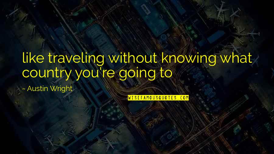 Sol Stein Quotes By Austin Wright: like traveling without knowing what country you're going