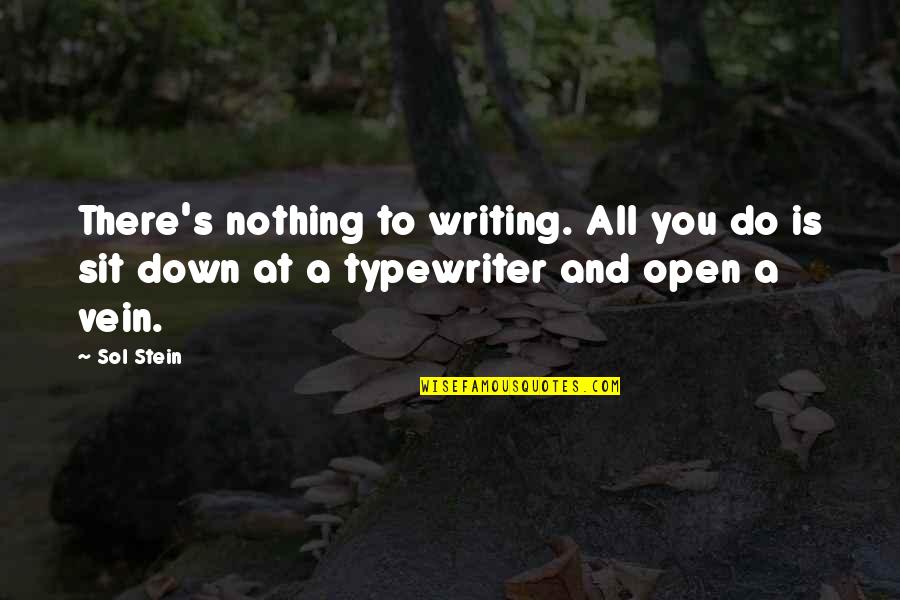 Sol Stein Quotes By Sol Stein: There's nothing to writing. All you do is