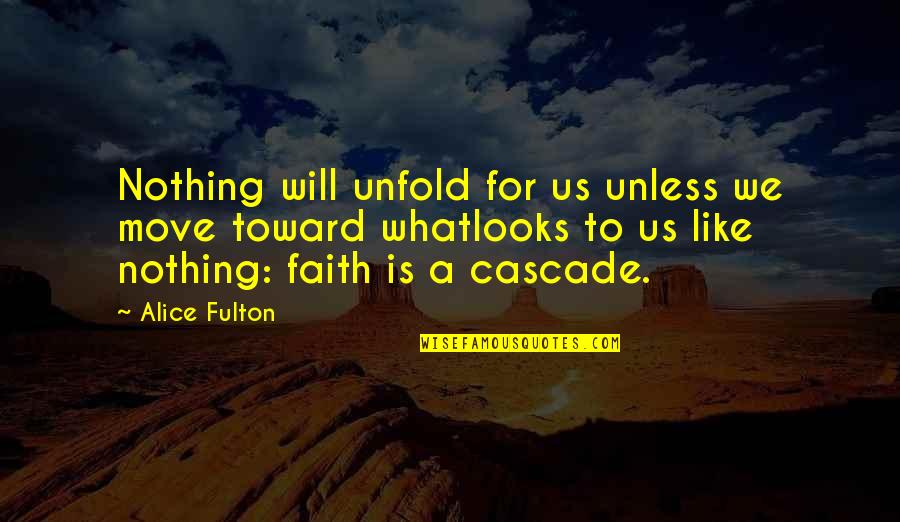 Sola Gratia Quotes By Alice Fulton: Nothing will unfold for us unless we move