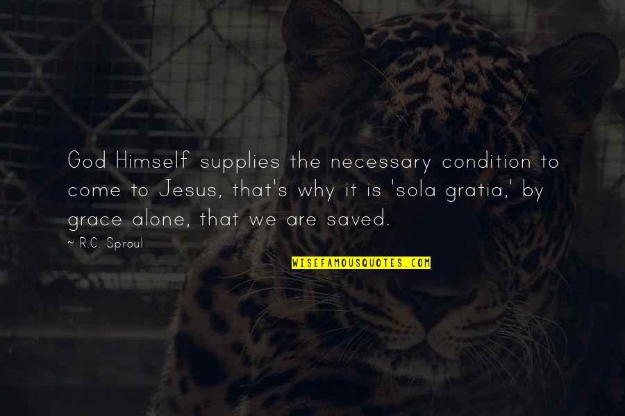 Sola Gratia Quotes By R.C. Sproul: God Himself supplies the necessary condition to come