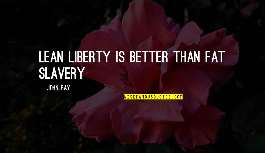 Solace Of Open Spaces Quotes By John Ray: Lean liberty is better than fat slavery