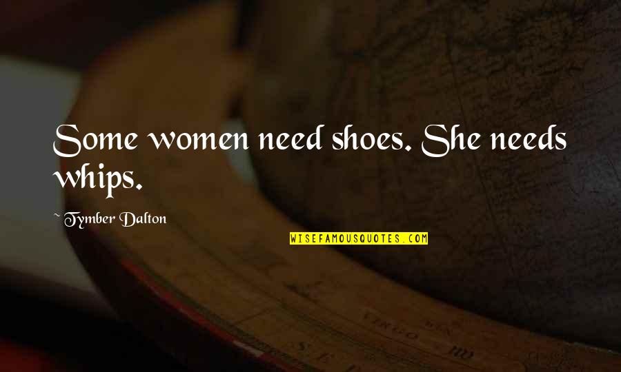 Solace Of Open Spaces Quotes By Tymber Dalton: Some women need shoes. She needs whips.