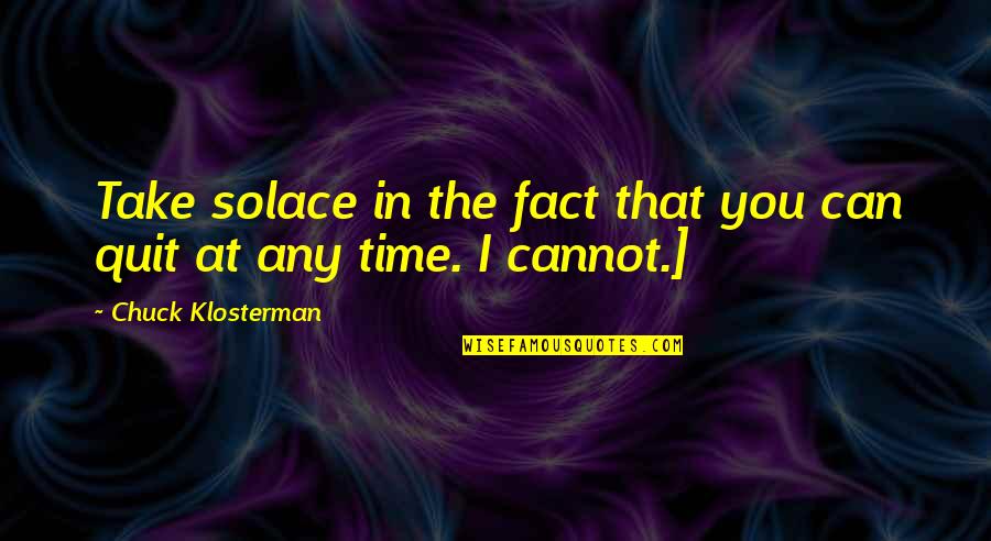 Solace Quotes By Chuck Klosterman: Take solace in the fact that you can