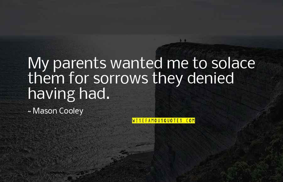 Solace Quotes By Mason Cooley: My parents wanted me to solace them for