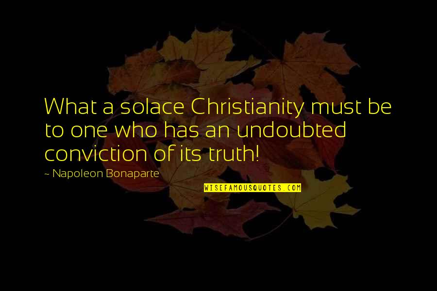 Solace Quotes By Napoleon Bonaparte: What a solace Christianity must be to one