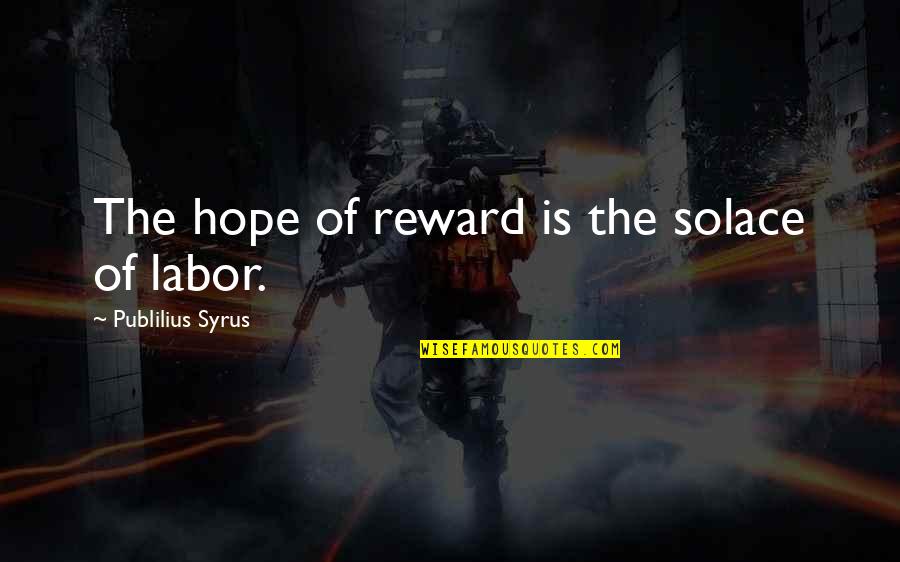Solace Quotes By Publilius Syrus: The hope of reward is the solace of