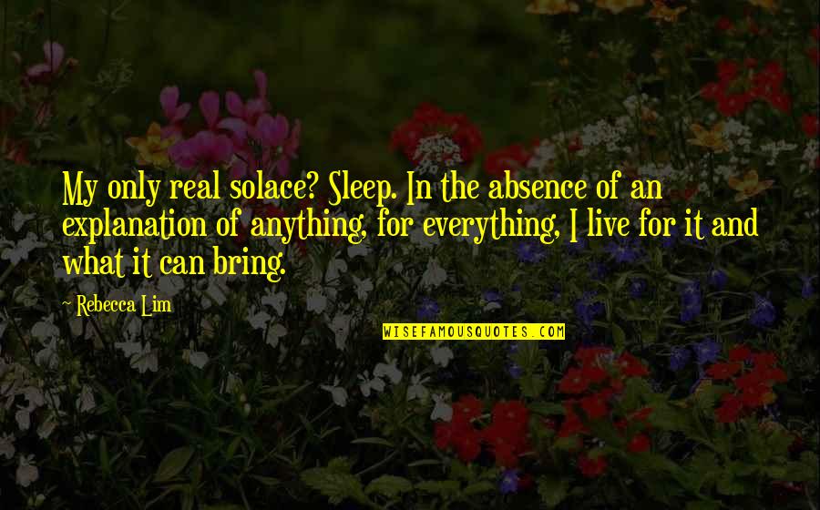 Solace Quotes By Rebecca Lim: My only real solace? Sleep. In the absence