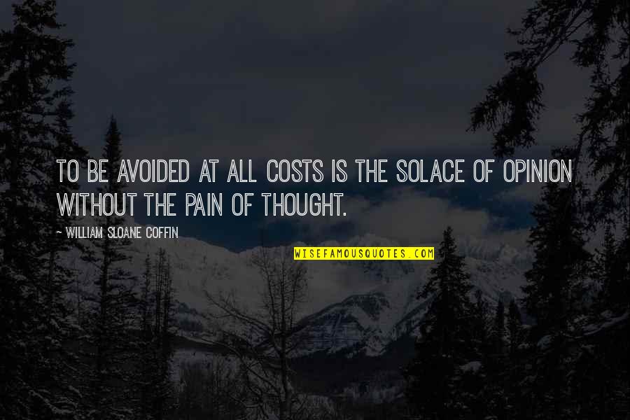 Solace Quotes By William Sloane Coffin: To be avoided at all costs is the