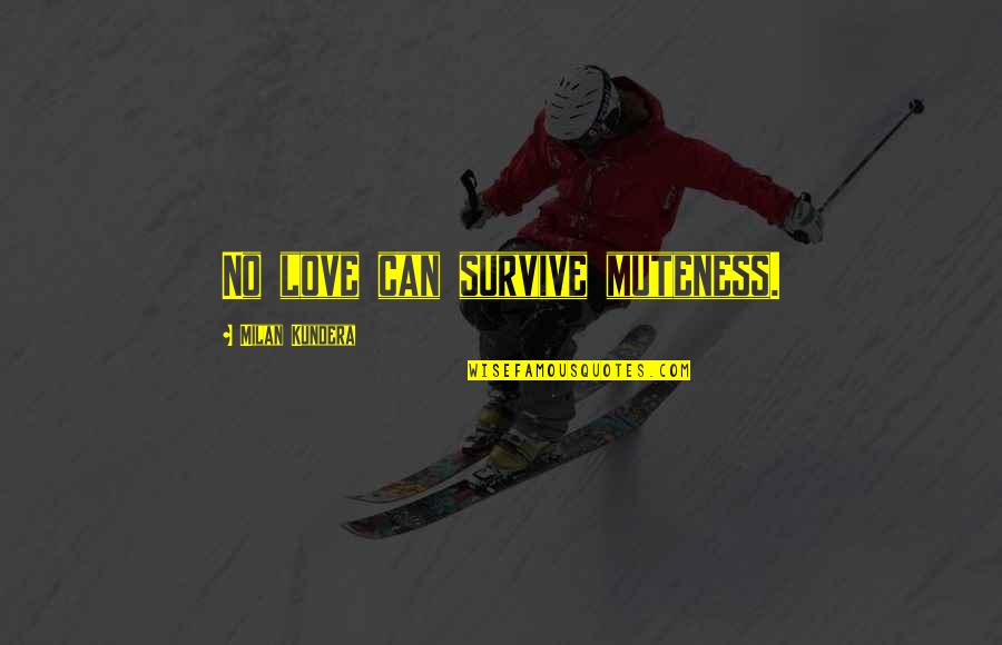 Solache Mayor Quotes By Milan Kundera: No love can survive muteness. Solache Mayor Quotes By Milan Kundera: No love can survive muteness.