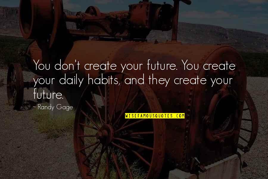 Solache Mayor Quotes By Randy Gage: You don't create your future. You create your Solache Mayor Quotes By Randy Gage: You don't create your future. You create your