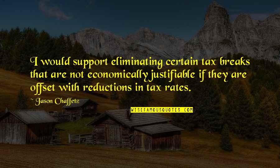 Solache Origin Quotes By Jason Chaffetz: I would support eliminating certain tax breaks that